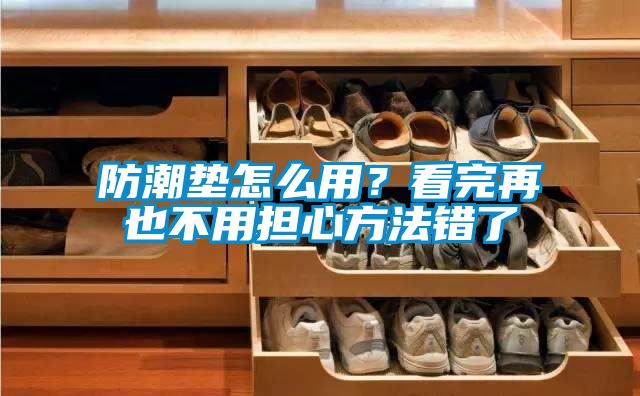 防潮墊怎么用？看完再也不用擔(dān)心方法錯了
