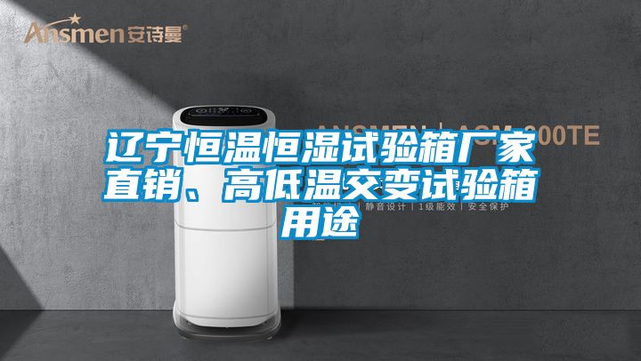 遼寧恒溫恒濕試驗(yàn)箱廠家直銷、高低溫交變?cè)囼?yàn)箱用途