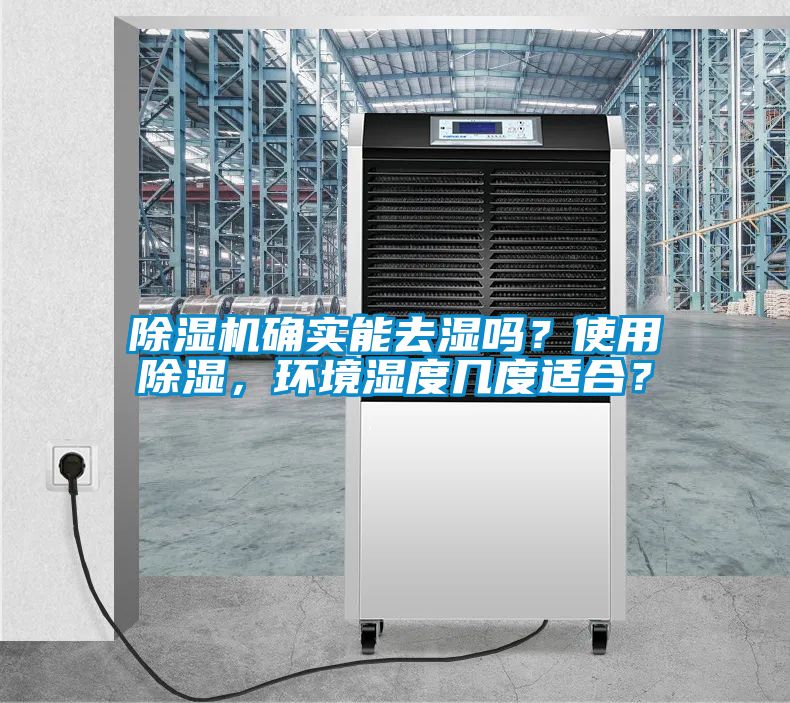 除濕機確實能去濕嗎？使用除濕，環(huán)境濕度幾度適合？