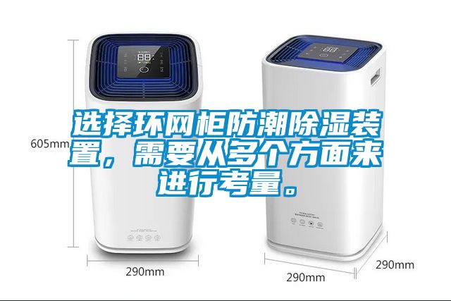 選擇環網柜防潮除濕裝置，需要從多個方面來進行考量。
