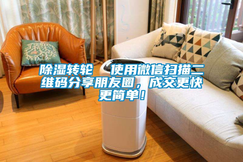 除濕轉(zhuǎn)輪  使用微信掃描二維碼分享朋友圈，成交更快更簡單！